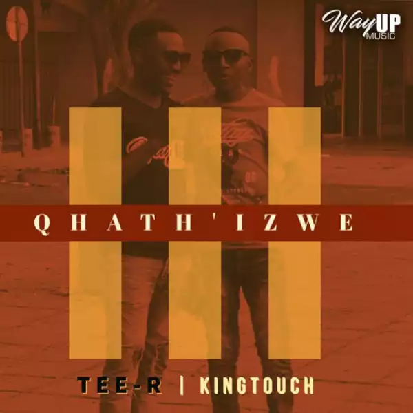 Tee-R - Qhath’ Izwe ft. KingTouch